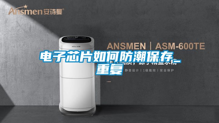 電子芯片如何防潮保存_重復