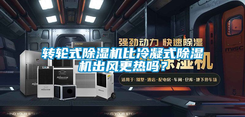 轉輪式除濕機比冷凝式除濕機出風更熱嗎？