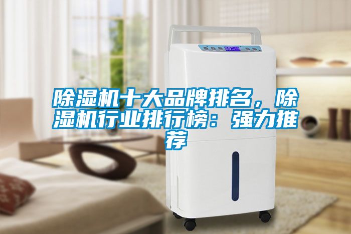 除濕機(jī)十大品牌排名，除濕機(jī)行業(yè)排行榜：強(qiáng)力推薦