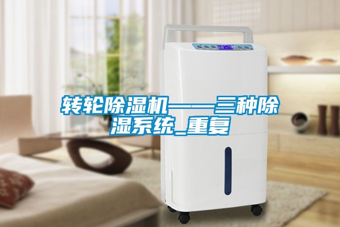 轉輪除濕機——三種除濕系統_重復