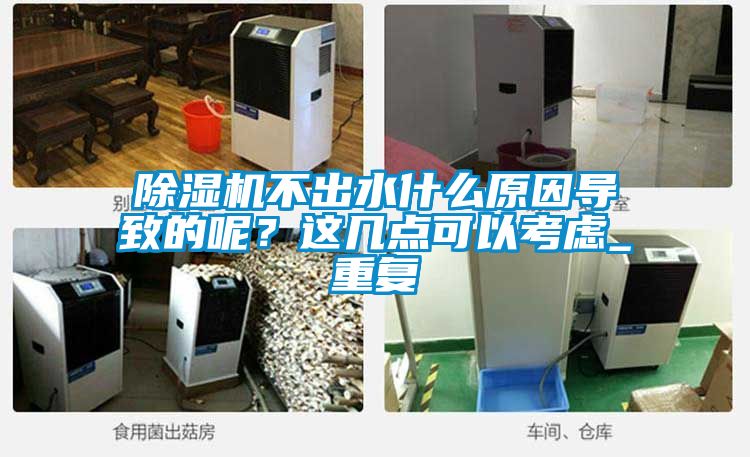 除濕機不出水什么原因導致的呢？這幾點可以考慮_重復