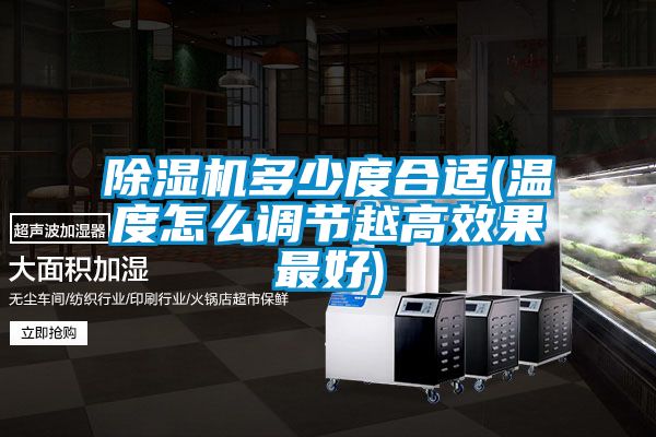 除濕機多少度合適(溫度怎么調節越高效果最好)