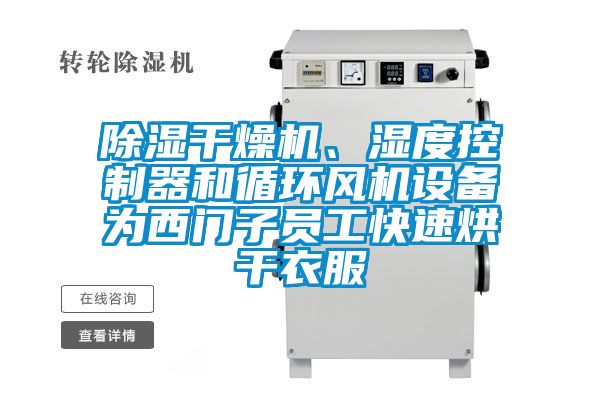 除濕干燥機、濕度控制器和循環風機設備為西門子員工快速烘干衣服