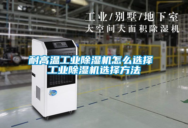 耐高溫工業除濕機怎么選擇 工業除濕機選擇方法