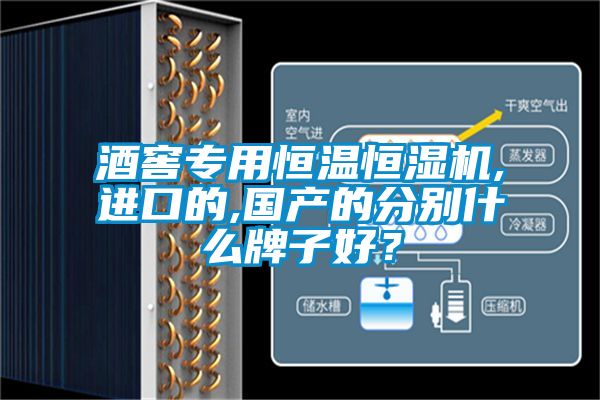 酒窖專用恒溫恒濕機,進口的,國產的分別什么牌子好？