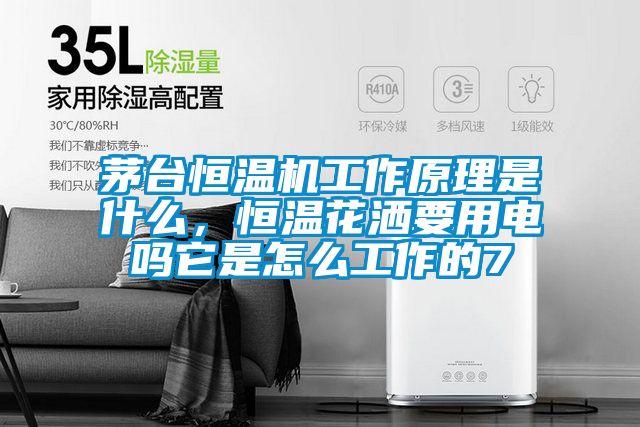 茅臺恒溫機(jī)工作原理是什么，恒溫花灑要用電嗎它是怎么工作的7