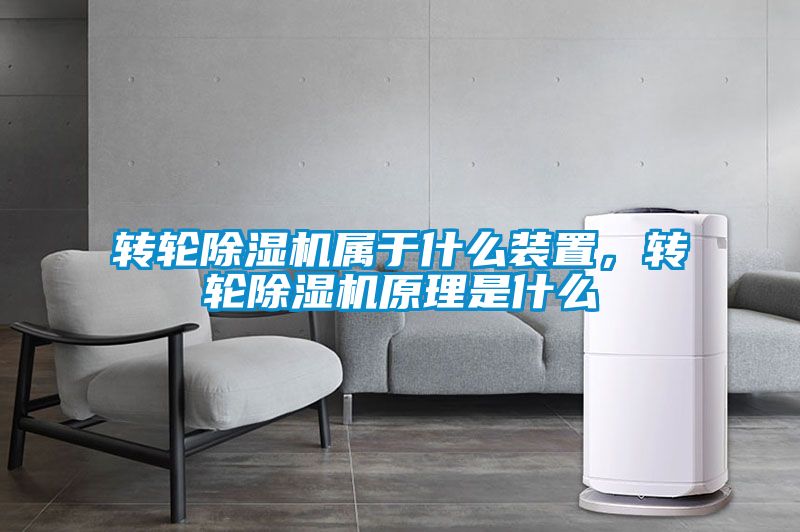 轉輪除濕機屬于什么裝置，轉輪除濕機原理是什么