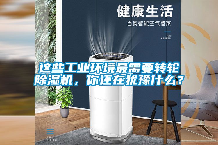 這些工業環境最需要轉輪除濕機，你還在猶豫什么？