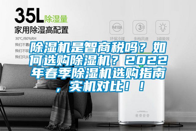 除濕機(jī)是智商稅嗎？如何選購(gòu)除濕機(jī)？2022年春季除濕機(jī)選購(gòu)指南，實(shí)機(jī)對(duì)比！！
