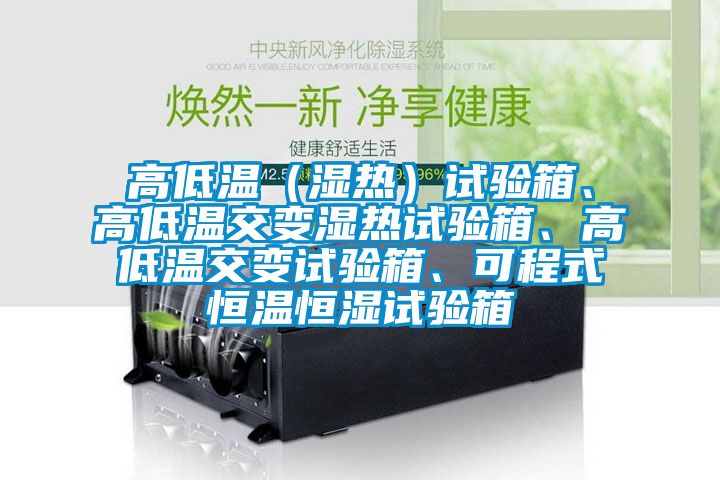 高低溫（濕熱）試驗(yàn)箱、高低溫交變濕熱試驗(yàn)箱、高低溫交變試驗(yàn)箱、可程式恒溫恒濕試驗(yàn)箱