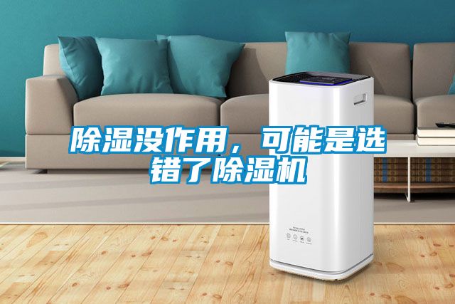 除濕沒作用，可能是選錯了除濕機(jī)