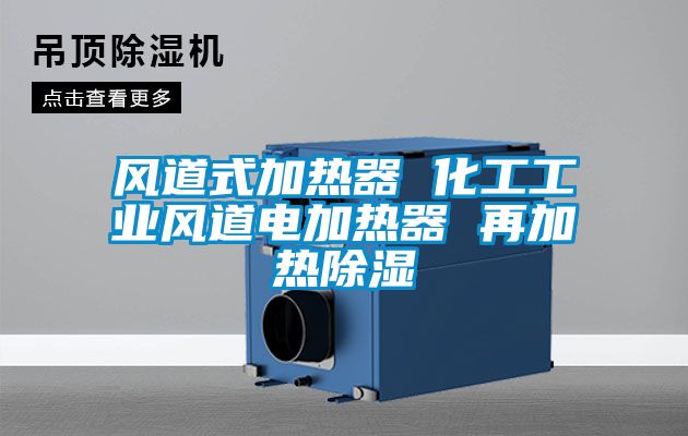 風道式加熱器 化工工業風道電加熱器 再加熱除濕