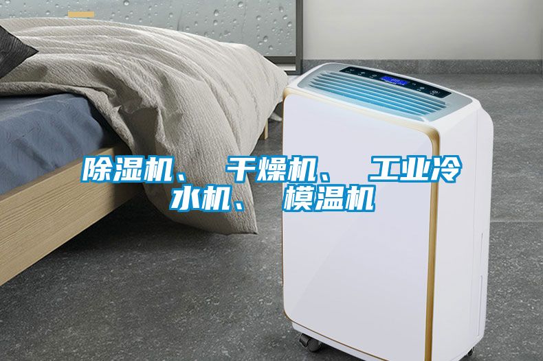 除濕機(jī)、 干燥機(jī)、 工業(yè)冷水機(jī)、 模溫機(jī)