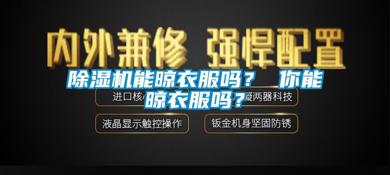 除濕機能晾衣服嗎？ 你能晾衣服嗎？