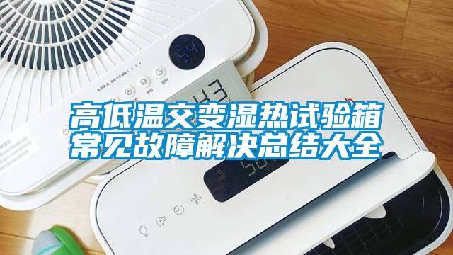 高低溫交變濕熱試驗箱常見故障解決總結大全
