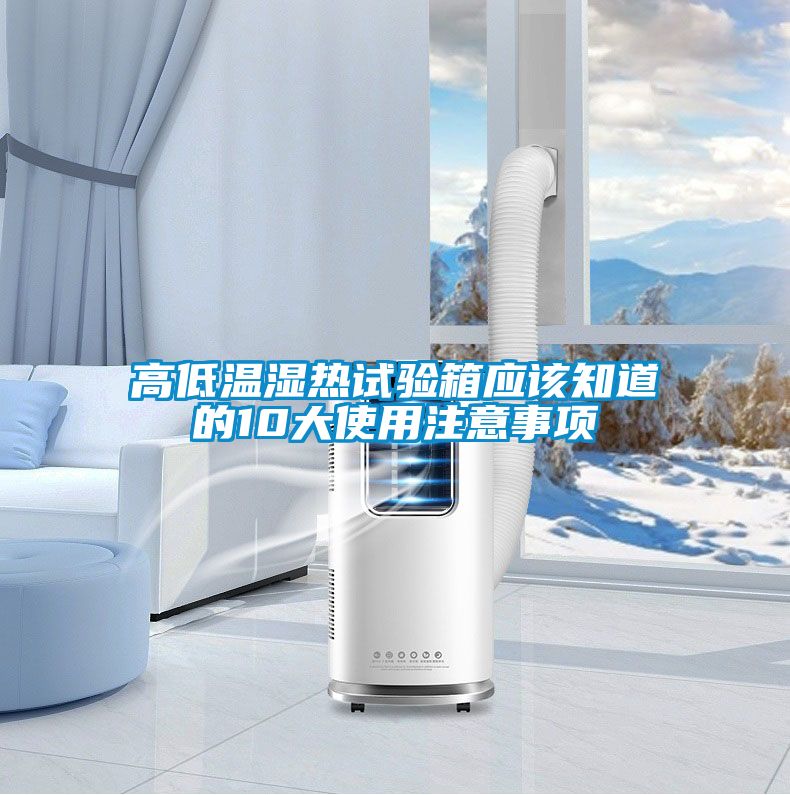 高低溫濕熱試驗(yàn)箱應(yīng)該知道的10大使用注意事項(xiàng)