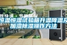 恒溫恒濕試驗(yàn)箱升溫降溫及加濕除濕操作方法